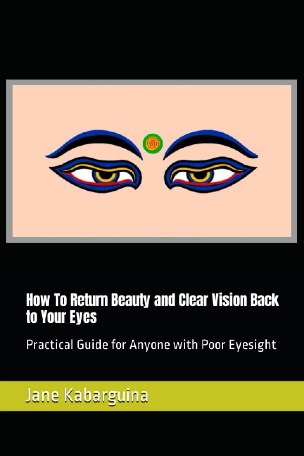 How To Return Beauty and Clear Vision Back to Your Eyes - Practical Guide for Anyone with Poor Eyesight
